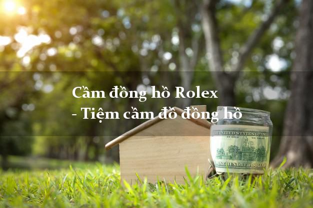 Cầm đồng hồ Rolex - Tiệm cầm đồ đồng hồ