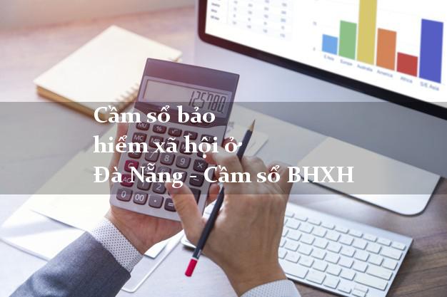 Cầm sổ bảo hiểm xã hội ở  Đà Nẵng - Cầm sổ BHXH
