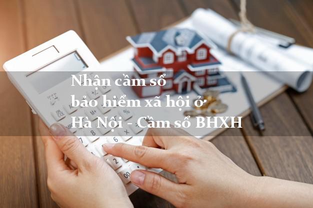 Nhận cầm sổ bảo hiểm xã hội ở Hà Nội - Cầm sổ BHXH