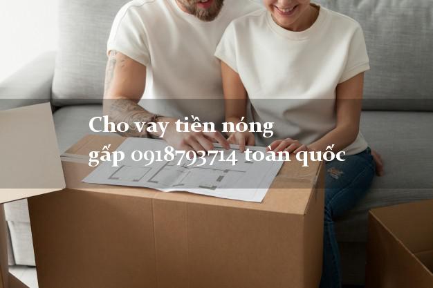 Cho vay tiền nóng gấp 0918793714 toàn quốc