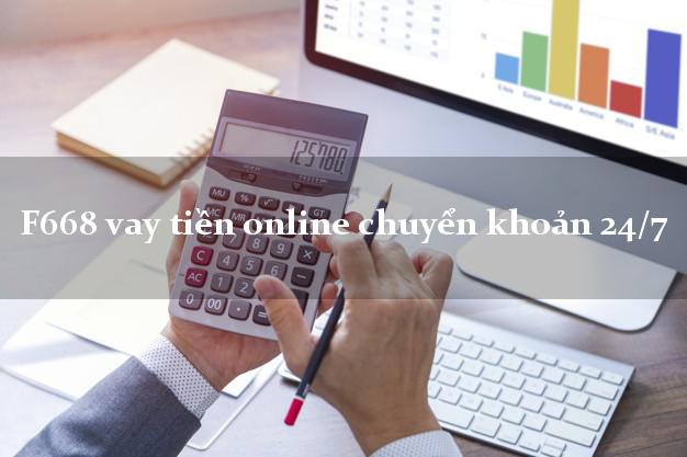 F668 vay tiền online chuyển khoản 24/7