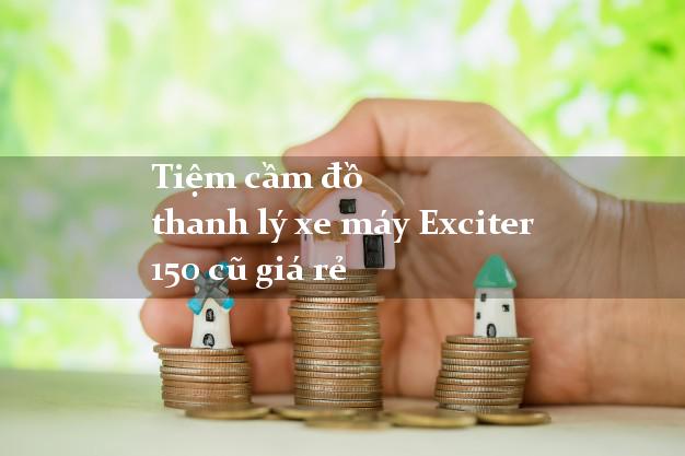 Tiệm cầm đồ thanh lý xe máy Exciter 150 cũ giá rẻ