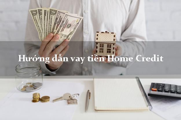 Hướng dẫn vay tiền Home Credit nhanh nhất