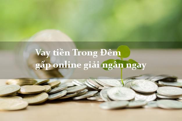 Vay tiền Trong Đêm gấp online giải ngân ngay
