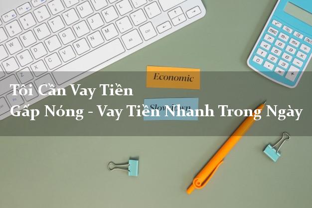 Tôi Cần Vay Tiền Gấp Nóng - Vay Tiền Nhanh Trong Ngày