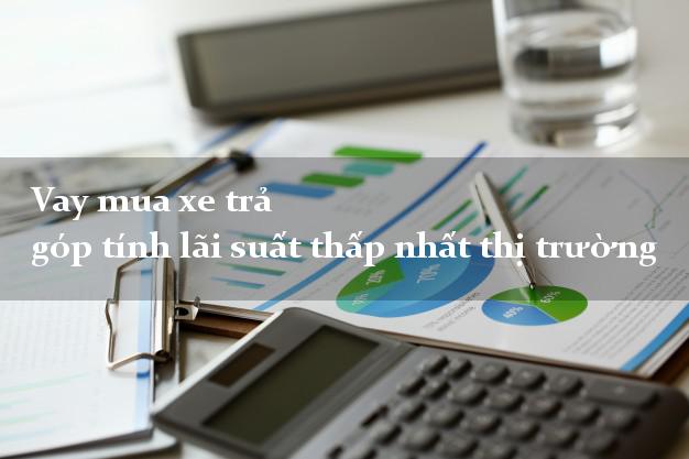 Vay mua xe trả góp tính lãi suất thấp nhất thị trường