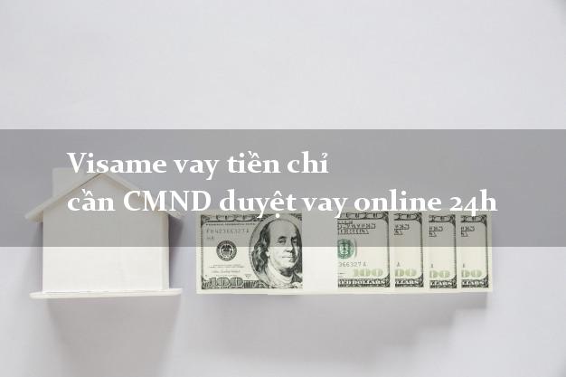 Visame vay tiền chỉ cần CMND duyệt vay online 24h