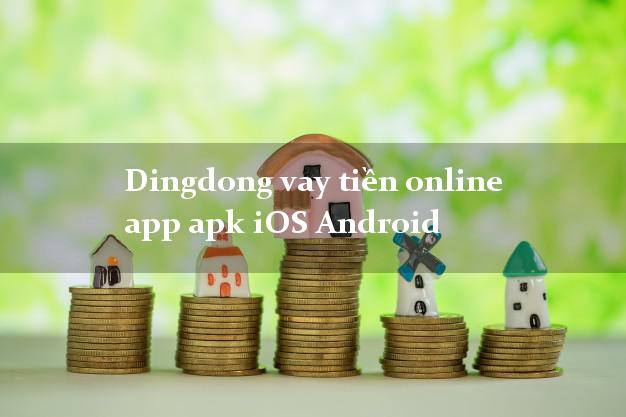 Dingdong vay tiền online app apk iOS Android không chứng minh thu nhập