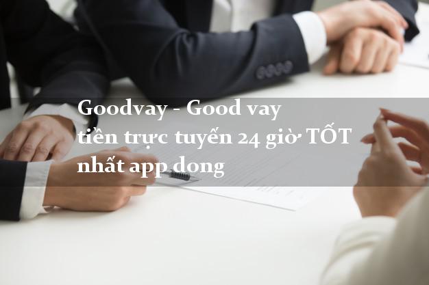 Goodvay - Good vay tiền trực tuyến 24 giờ TỐT nhất app dong