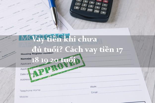 Vay tiền khi chưa đủ tuổi? Cách vay tiền 17 18 19 20 tuổi