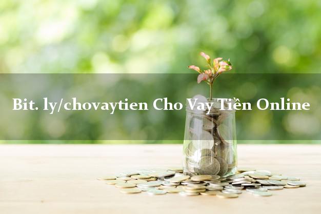 bit. ly/chovaytien Cho Vay Tiền Online uy tín đơn giản nhất