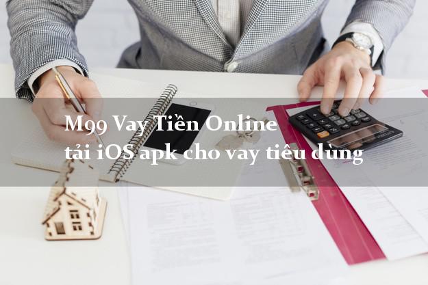 M99 Vay Tiền Online tải iOS apk cho vay tiêu dùng dễ dàng
