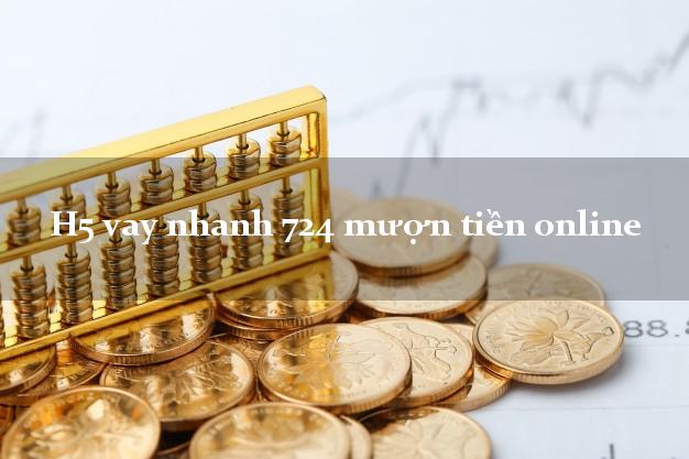 H5 vay nhanh 724 mượn tiền online lấy liền trong ngày
