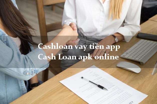 Cashloan vay tiền app Cash Loan apk online không thế chấp