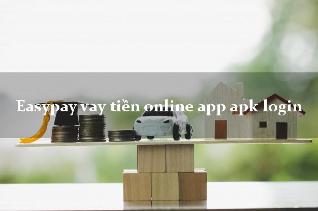 Easypay vay tiền online app apk login uy tín hàng đầu